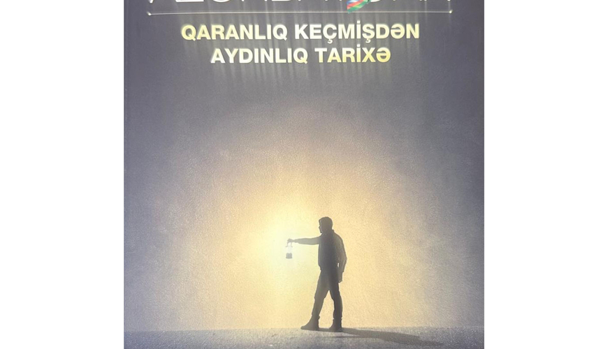 “Azərbaycan: Qaranlıq keçmişdən aydınlıq tarixə”  işıq üzü gördü